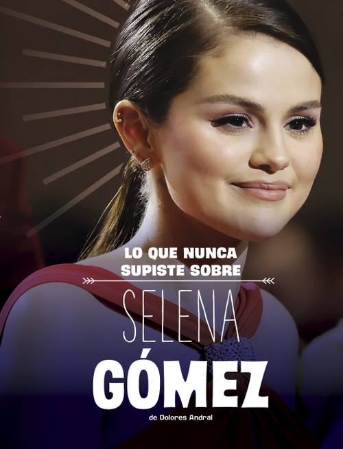 Lo que nunca supiste sobre Selena Gómez (Spanish Edition) by Dolores Andral, 9798875260643
