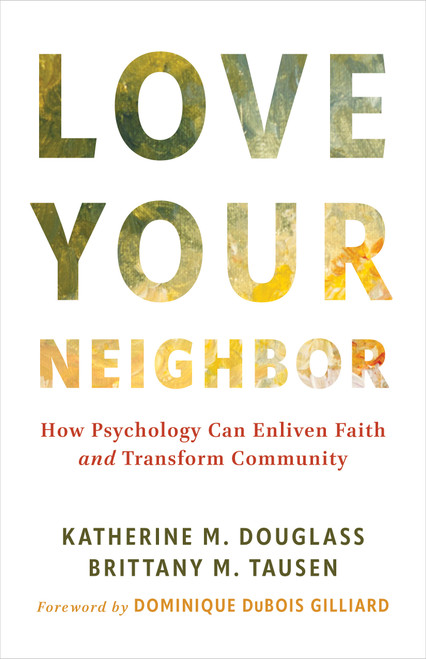 Love Your Neighbor (How Psychology Can Enliven Faith and Transform Community) by Katherine M. Douglass, Brittany M. Tausen, Dominique DuBois Gilliard, 9780802885234