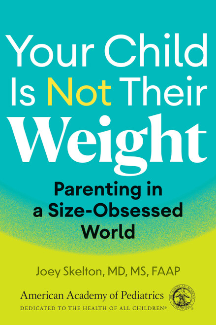 Your Child Is Not Their Weight (Parenting in a Size-Obsessed World) by Joey Skelton, MD, MS, 9781610028547
