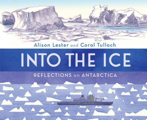 Into the Ice: Reflections on Antarctica by Alison Lester, Coral Tulloch, 9781760526061