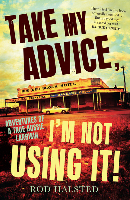 Take My Advice, I'm Not Using It (Adventures of a true Aussie larrikin) by Rod Halsted, 9781761472183
