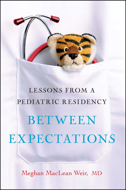 Between Expectations (Lessons from a Pediatric Residency) by Meghan Weir, 9781439189085