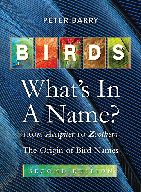 Birds What's in a Name? (from Accipiter to Zoothera The Origin of Bird Names) by Peter Barry, 9781760796952