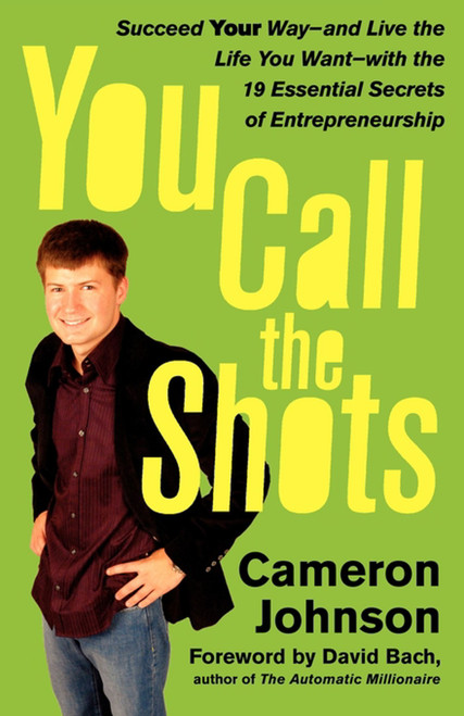 You Call the Shots (Succeed Your Way-- and Live the Life You Want-- with the 19 Essential Secrets of Entrepreneurship) by Cameron Johnson, John David Mann, David Bach, 9781416536093