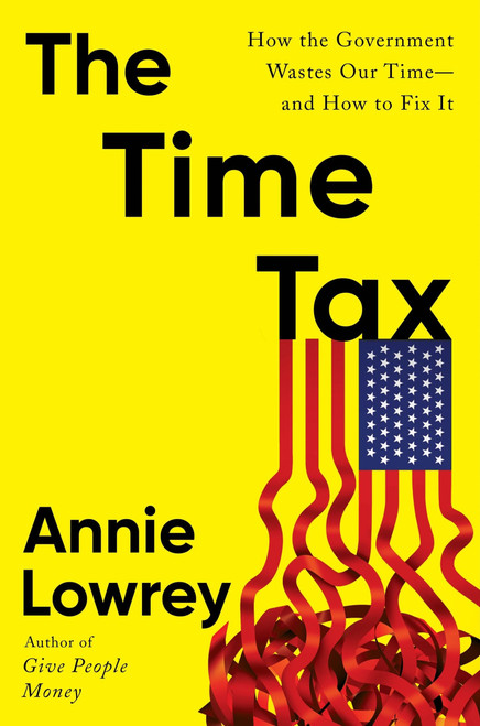 The Time Tax (How the Government Wastes Our Time-and How to Fix It) by Annie Lowrey, 9780063442559
