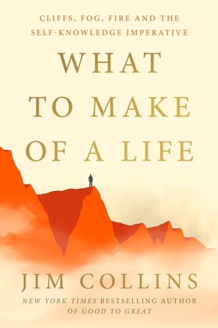 What to Make of a Life (Cliffs, Fog, Fire and the Self-Knowledge Imperative) by Jim Collins, 9780063488809