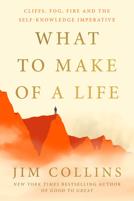 What to Make of a Life (Cliffs, Fog, Fire and the Self-Knowledge Imperative) by Jim Collins, 9780063488809