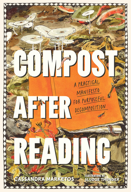 Compost after Reading (A Practical Manifesto for Purposeful Decomposition) by Cassandra Marketos, Sludge Thunder, 9781643264622