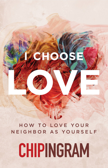 I Choose Love (How to Love Your Neighbor As Yourself) by Chip Ingram, 9780802437891