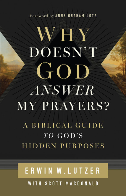 Why Doesn't God Answer My Prayers? (A Biblical Guide to God's Hidden Purposes) by Erwin W Lutzer, Scott MacDonald, 9780802438997