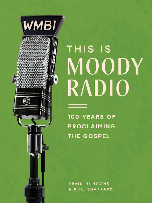 This Is Moody Radio (100 Years of Proclaiming the Gospel) by Kevin Mungons, Phil Shappard, 9780802433299