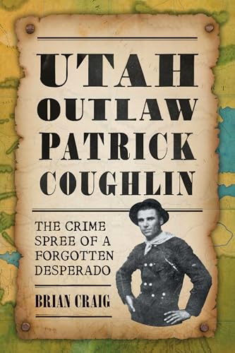 Utah Outlaw Patrick Coughlin (The Crime Spree of a Forgotten Desperado) by Brian Craig, 9781467159869