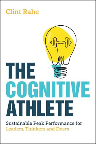The Cognitive Athlete (Sustainable Peak Performance for Leaders, Thinkers and Doers) by Clint Rahe, 9781394375370