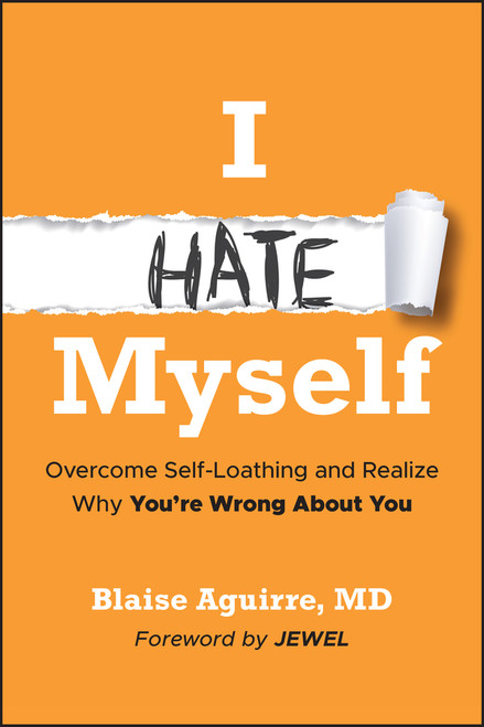 I Hate Myself (Overcome Self-Loathing and Realize Why You're Wrong About You) by Blaise Aguirre, Jewel, 9781394369331