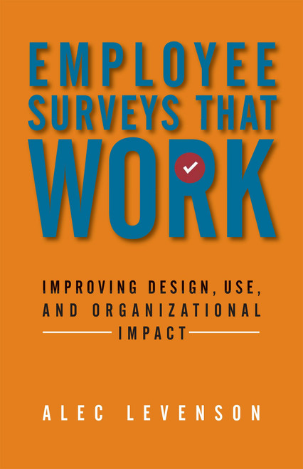 Employee Surveys That Work (Improving Design, Use, and Organizational Impact) by Alec Levenson, 9781626561199