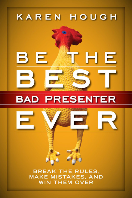 Be the Best Bad Presenter Ever (Break the Rules, Make Mistakes, and Win Them Over) by Karen Hough, 9781626560475