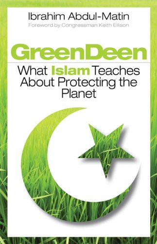 Green Deen (What Islam Teaches about Protecting the Planet) by Ibrahim Abdul-Matin, 9781605094649