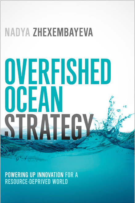 Overfished Ocean Strategy (Powering Up Innovation for a Resource-Deprived World) by Nadya Zhexembayeva, 9781609949648