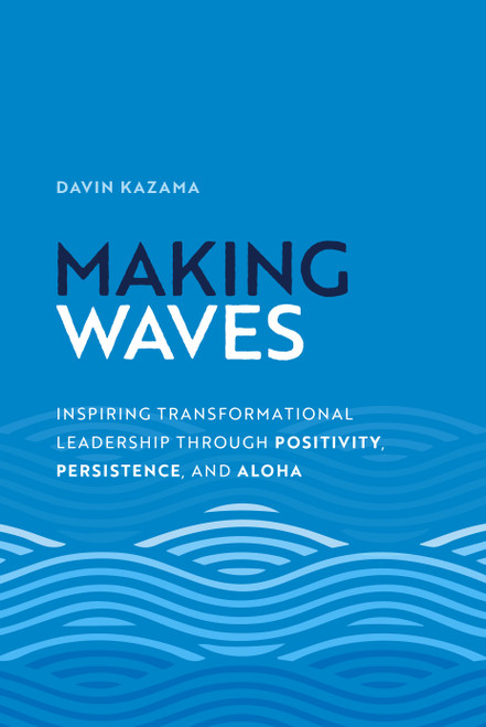Making Waves (Inspiring Transformational Leadership Through Positivity, Persistence, and Aloha) by Davin Kazama, 9798891881358