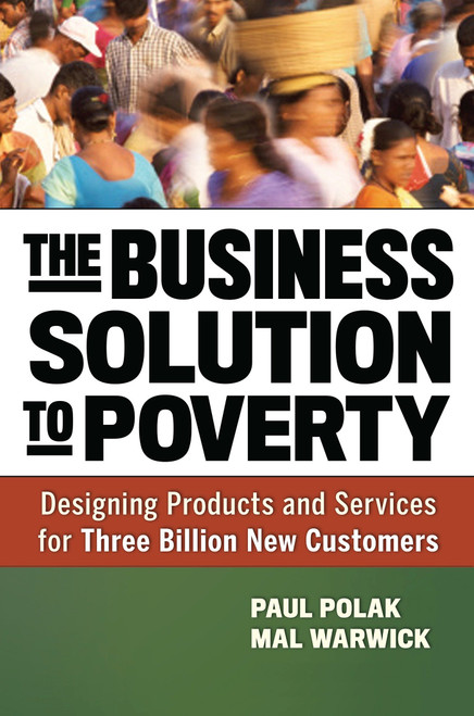 The Business Solution to Poverty (Designing Products and Services for Three Billion New Customers) by Paul Polak, Mal Warwick, 9781609940775