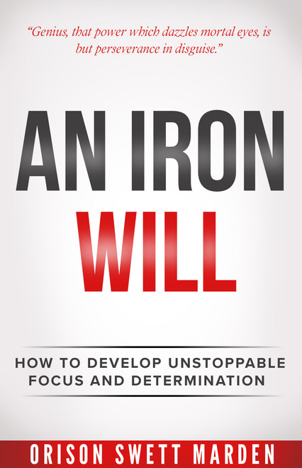 An Iron Will (How to Develop Unstoppable Focus and Determination) by Orison Swett Marden, 9781640955912