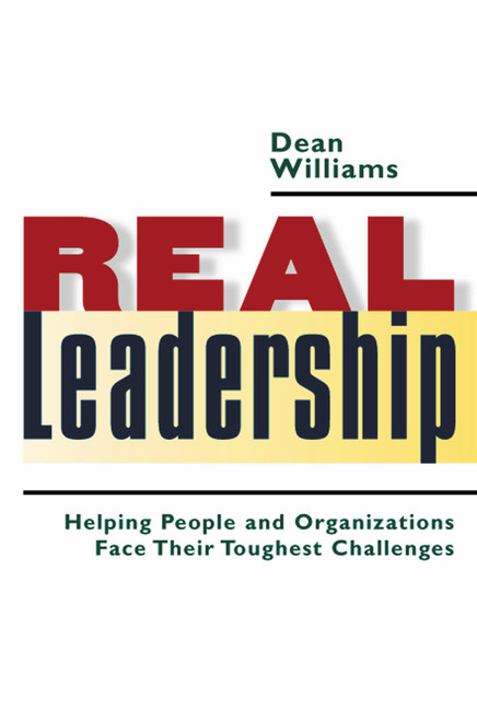 Real Leadership (Helping People and Organizations Face Their Toughest Challenges) by Dean Williams, 9781576753439