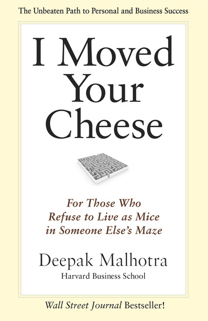 I Moved Your Cheese (For Those Who Refuse to Live as Mice in Someone Else's Maze) - 9781609949761 by Deepak Malhotra, 9781609949761