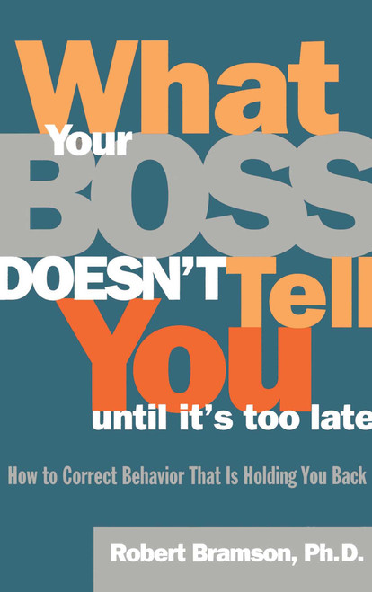 What Your Boss Doesn't Tell You Until It's Too Late (How to Correct Behavior That Is Holding You Back) by Robert Bramson, 9780684811468