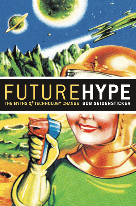Future Hype (The Myths of Technology Change) by Bob Seidensticker, 9781576753705
