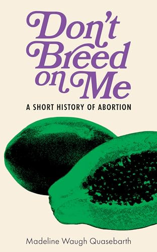 Don't Breed on Me (A Short History of Abortion) by Madeline Waugh Quasebarth, 9798887441788