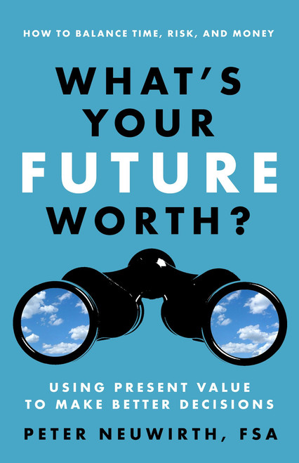 What's Your Future Worth? (Using Present Value to Make Better Decisions) by Peter Neuwirth, 9781626563018