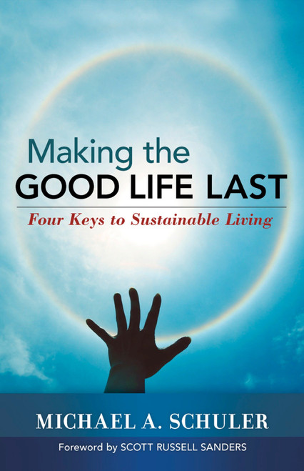 Making the Good Life Last (Four Keys to Sustainable Living) by Michael Schuler, 9781576755709