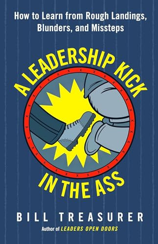 A Leadership Kick in the Ass (How to Learn from Rough Landings, Blunders, and Missteps) by Bill Treasurer, 9781626568020
