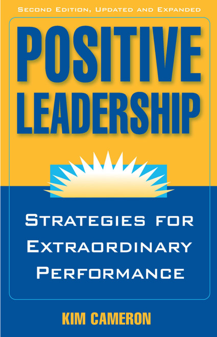 Positive Leadership (Strategies for Extraordinary Performance) by Kim S. Cameron, 9781609945664