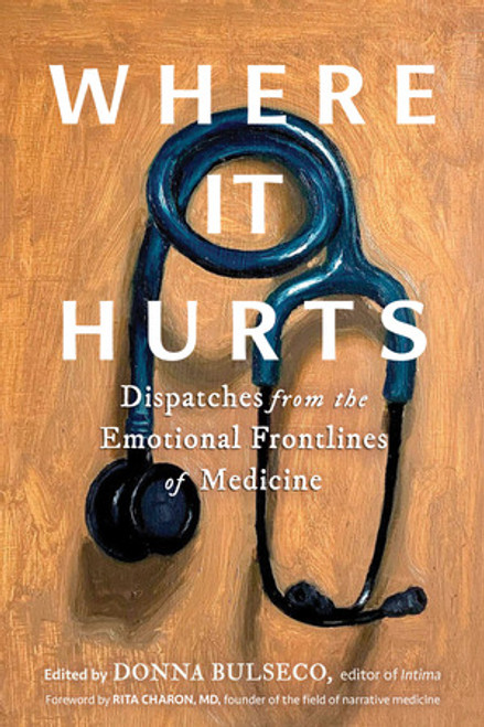 Where It Hurts (Dispatches from the Emotional Frontlines of Medicine) by Donna Bulseco, Rita Charon, 9798893031041