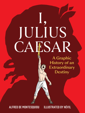 I, Julius Caesar (A Graphic History of an Extraordinary Destiny) by Alfred de Montesquiou, Névil, 9798893031126