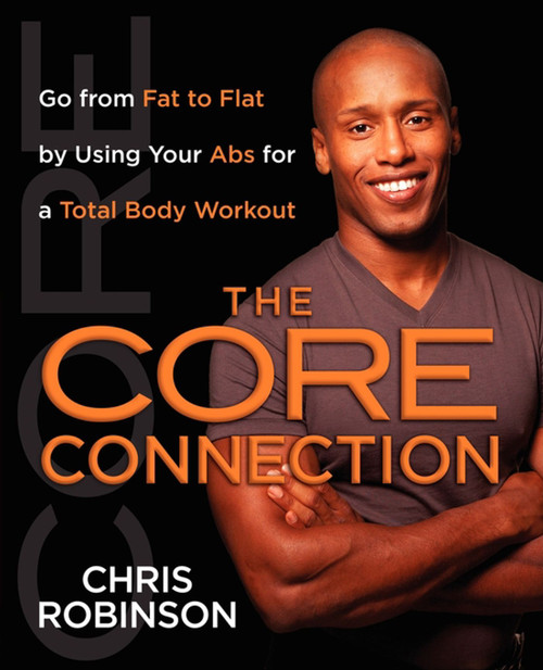 The Core Connection (Go from Fat to Flat by Using Your Abs for a Total) by Chris Robinson, 9781451641622