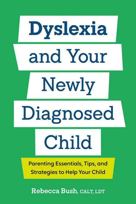 Dyslexia and Your Newly Diagnosed Child (Parenting Essentials, Tips, and Strategies to Help Your Child) by Rebecca Bush, CALT, LDT, 9798217151431