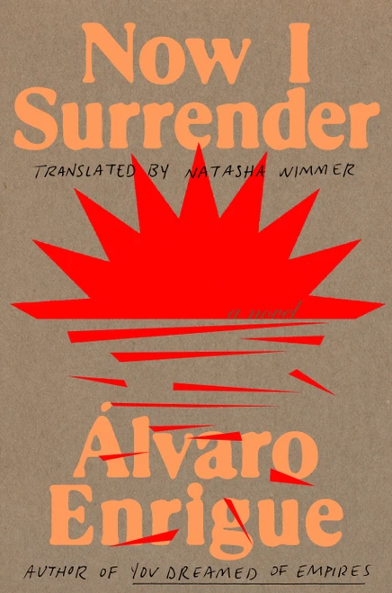 Now I Surrender (A Novel) by Álvaro Enrigue, Natasha Wimmer, 9780593084076