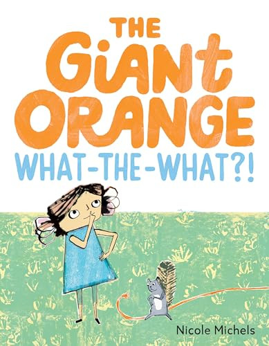 The Giant Orange What-the-What?! by Nicole Michels, Nicole Michels, 9780063436688