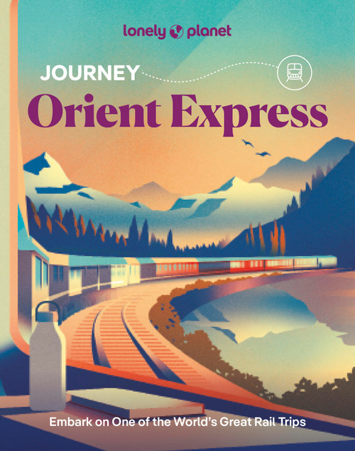 Lonely Planet Journey Orient Express by Simon Richmond, Fari Enright. Becki, Maxwell Kata, Ragozin Virginia, Smith Leonid, Suma Helena, Winston Nicklin Monica, Mary, 9781837587278
