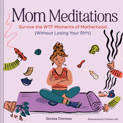 Mom Meditations (Survive the WTF Moments of Motherhood (Without Losing Your Sh*t)) by Serena Dorman, Cristina Lalli, 9781797239392