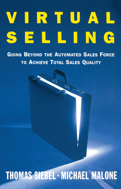 Virtual Selling (Going Beyond the Automated Sales Force to Achieve Total Sales Quality) by Thomas M. Siebel, Michael Malone, 9780743236492