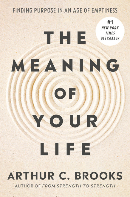 The Meaning of Your Life (Finding Purpose in an Age of Emptiness) by Arthur C. Brooks, 9780593545423