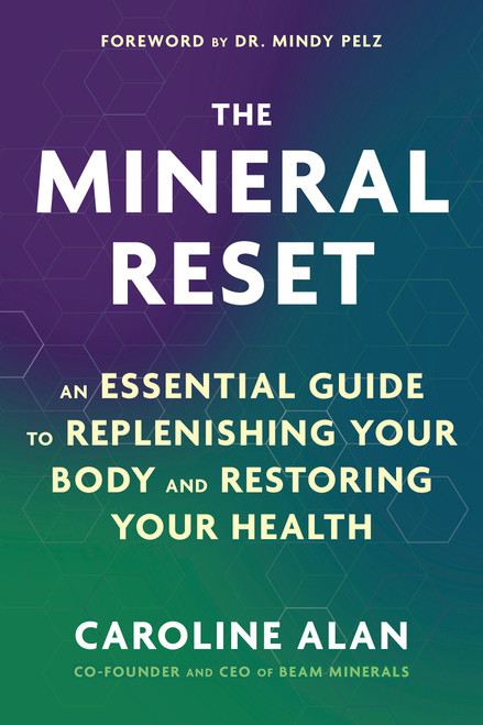 The Mineral Reset (An Essential Guide to Replenishing Your Body and Restoring Your Health) by Caroline Alan, 9781401999568