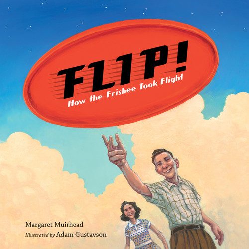 Flip! How the Frisbee Took Flight - 9781623547097 by Margaret Muirhead, Adam Gustavson, 9781623547097