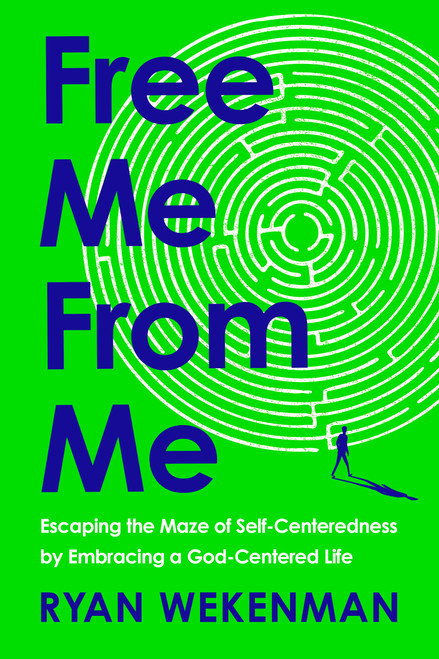 Free Me from Me (Escaping the Maze of Self-Centeredness by Embracing a God-Centered Life) by Ryan Wekenman, 9780593600962