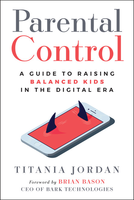 Parental Control (A Guide to Raising Balanced Kids in the Digital Era) by Titania Jordan, 9781394353446