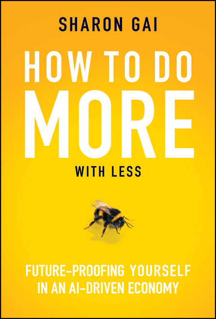 How to Do More with Less (Future-Proofing Yourself in an AI-driven Economy) by Sharon Gai, 9781394352364