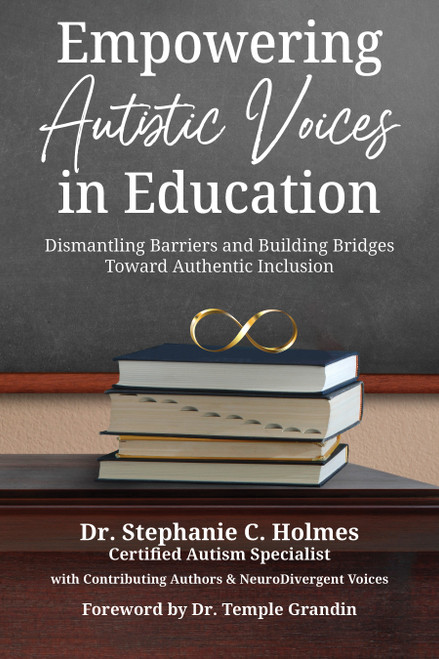 Empowering Autistic Voices in Education (Dismantling Barriers and Building Bridges toward Authentic Inclusion) by Stephanie C. Holmes, 9781963367485